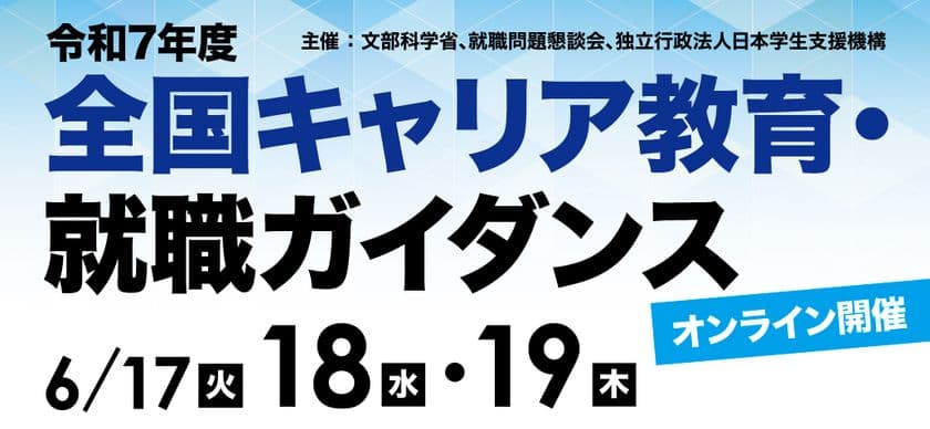 JASSO他、令和7年度「全国キャリア教育・就職ガイダンス」を
6月17日(火)・18日(水)・19日(木)に開催