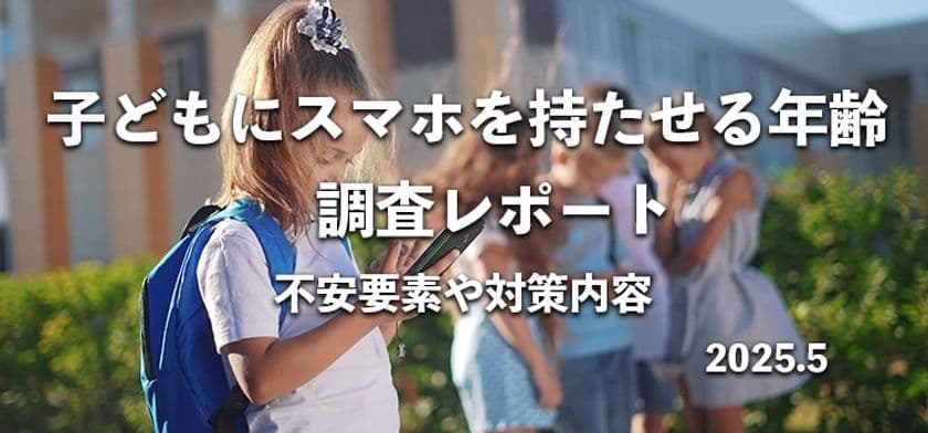 子どもにスマホを持たせた年齢を258名へアンケート　
不安要素や対策内容の調査結果