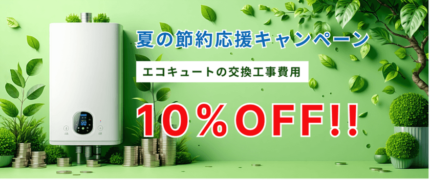 [大阪・関西エリア]エコキュート・電気温水器の
交換費用節約応援キャンペーンを6/1-8/31で実施！