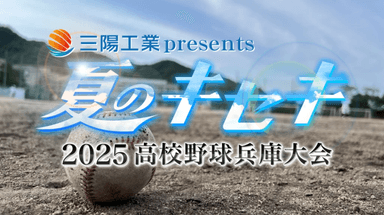 三陽工業presents「夏のキセキ～2025高校野球兵庫大会」