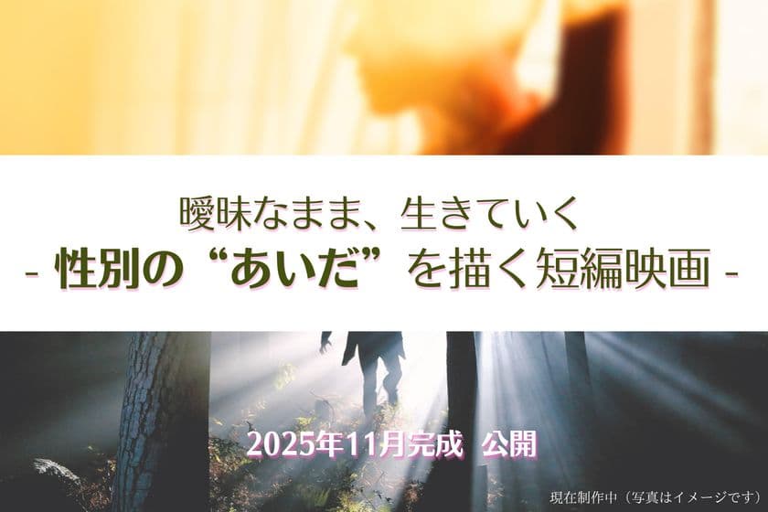 性別と表現をめぐる2つの「短編映画」2025年11月公開予定！
制作支援のクラウドファンディングを6月30日まで実施
【プロジェクト終了間近】