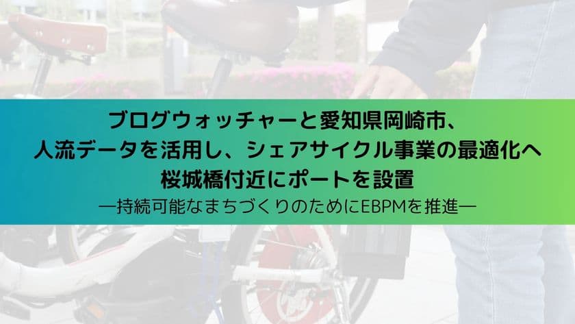 ブログウォッチャーと愛知県岡崎市、
人流ビッグデータを活用し、シェアサイクル事業を最適化へ　
桜城橋付近にポートを設置