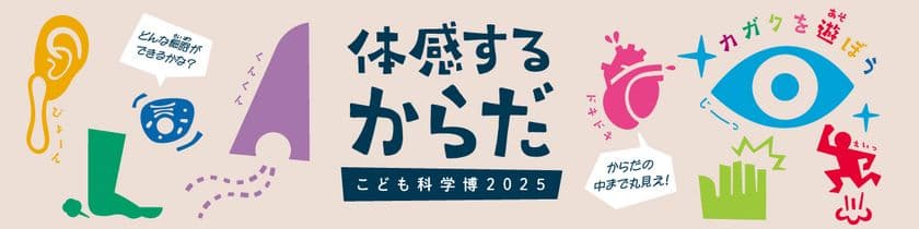 不思議と出会える夏休みの科学の祭典！
こども科学博2025「体感するからだ」を8月に開催