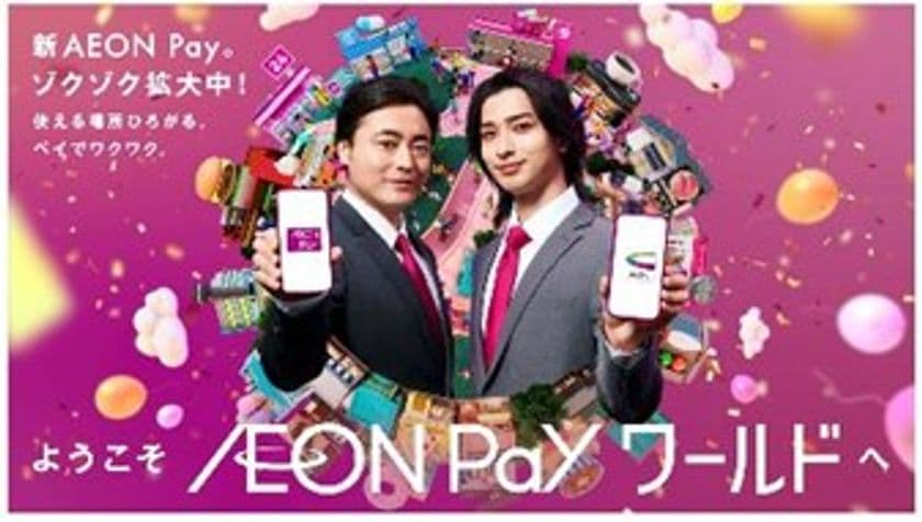 「AEON Payワールド」へようこそ！
楽しさとワクワクが止まらない、新CM＆キャンペーン
7月1日(火)よりスタート
