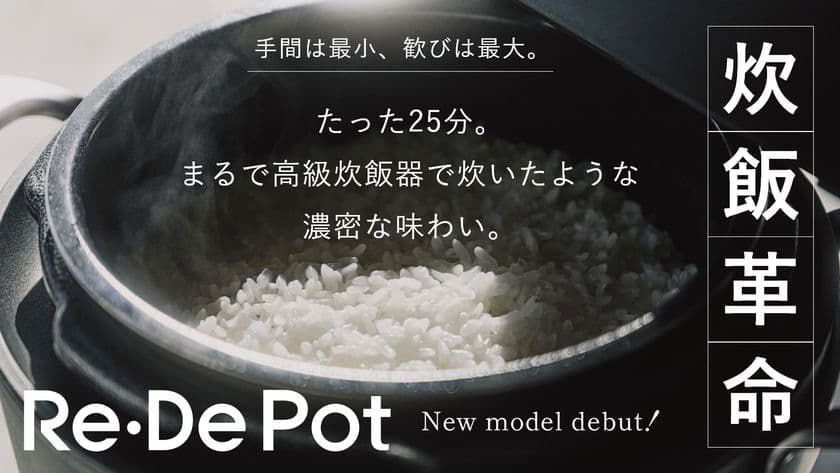 炊飯革命、たった25分でまるで高級炊飯器のような味わいを実現！
シリーズ累計11万台(※1)の『Re・De Pot』がフルリニューアル