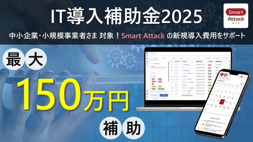 現場報告アプリ『Smart Attack』が、
「IT導入補助金2025」の対象ITツールに3年連続認定！
～ 最大150万円の補助金で現場業務のDXを支援 ～
