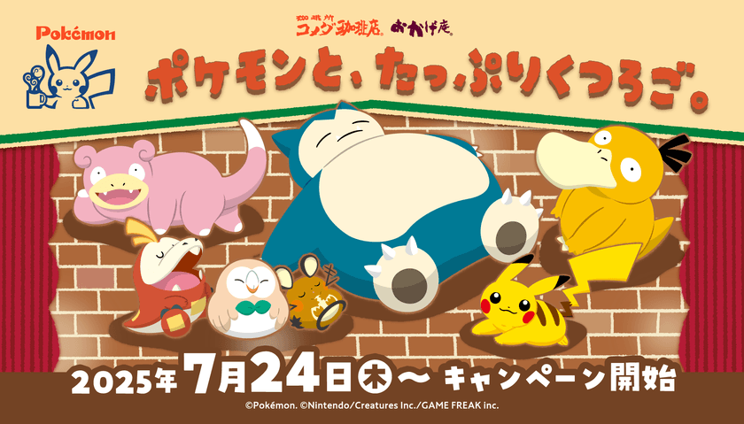 【コメダ珈琲店・おかげ庵】
＼ポケモンが、くつろぎの空間に初登場！／
「ポケモンと、たっぷりくつろご。」キャンペーン商品を
2025年7月24日(木)より全国販売開始！