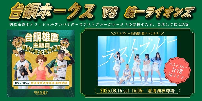 8月16日「台鋼ホークス」のオフィシャルスポンサーを務める
明星花露水が『明星花露水DAY』を開催。
また明星花露水のオフィシャルアンバサダーである
ラストブルーのライブも決定！