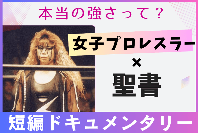 「女子プロレス × 聖書」の異色ドキュメンタリー
クラウドファンディングで制作進行中！