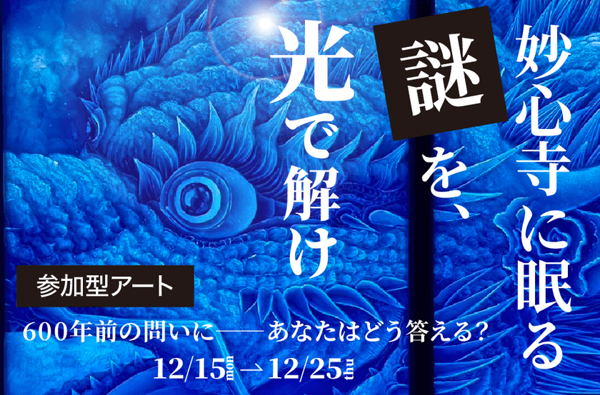 謎解きと没入感、体験型アートイベントを京都妙心寺で開催決定　
国宝に隠された600年前の謎解きの答えをクラファンで募集