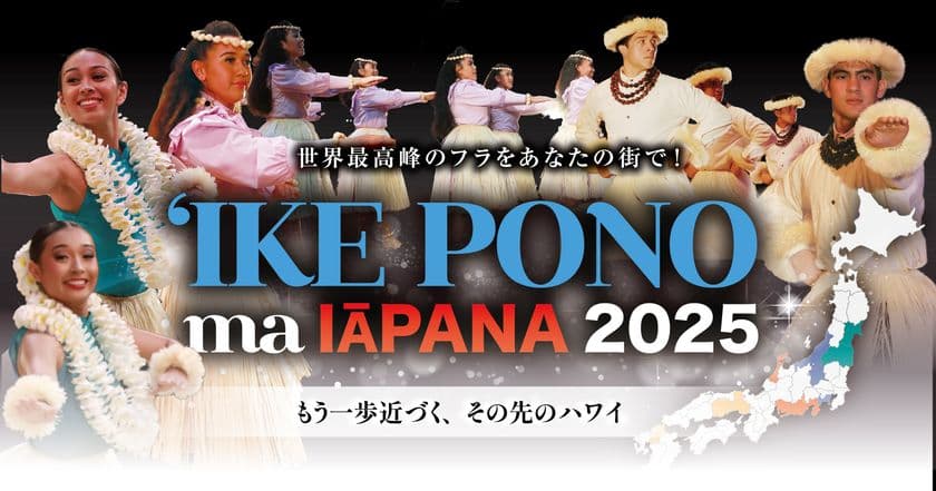 2025年は11都市12公演に拡大！
日本全国に世界最高峰のフラを届ける
「イケ・ポノ・マ・イアパナ 2025」