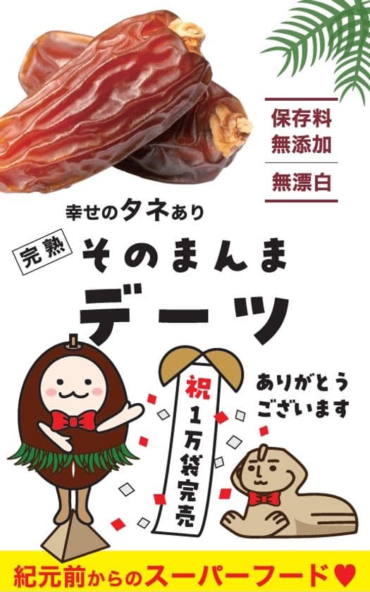 完熟ドライフルーツ「そのまんまデーツ」　
累計販売数16,000袋を達成！(2025.8.25現在)
さらなる販売拡大を目指す！