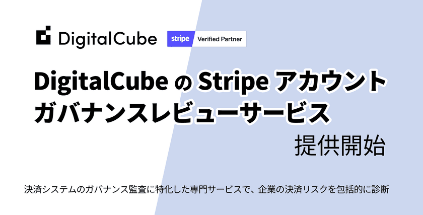 デジタルキューブ、「DigitalCubeのStripe
アカウントガバナンスレビューサービス」を提供開始
