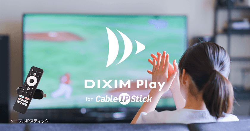 ケーブルSTBのテレビ番組視聴を、もっと自由に！
テレビ番組視聴アプリ「DiXiM Play」、
Android TV搭載デバイス「ケーブルIPスティック」に対応