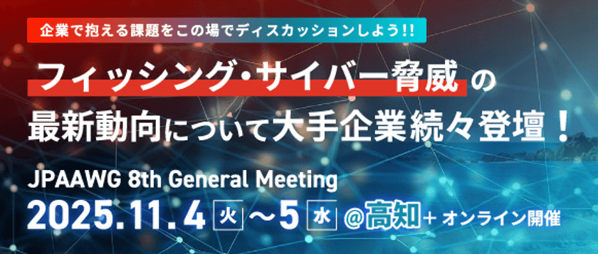 インターネット脅威のグローバル最新情報が集結　
第8回 「JPAAWG General Meeting」 11月4日(火)・5日(水)　
高知市文化プラザかるぽーと ＆ オンライン　ハイブリッド開催
