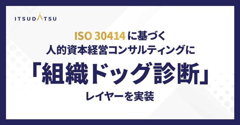 ITSUDATSU、ISO 30414に基づく
人的資本経営コンサルティングに
「組織ドッグ診断」レイヤーを実装