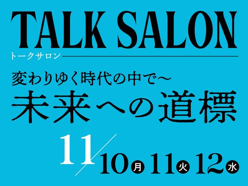 「人生100年時代」を考えるトークイベント　
『変わりゆく時代の中で～　未来への道標』　
11/10(月)～11/12(水) 東京・広尾で開催