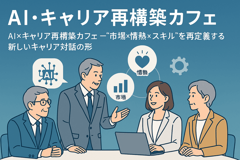 AIとヒトの協創で“情熱×スキル×市場”を見極める
「セカンドキャリア再構築カフェ」誕生！