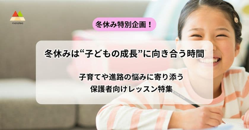冬休みは“子どもの成長”に向き合う時間　
子育てや進路の悩みに寄り添う保護者向けレッスン特集