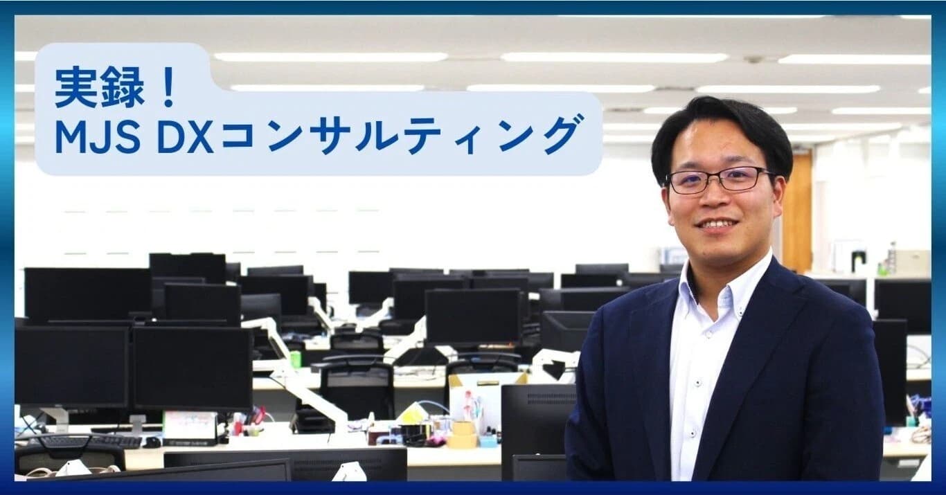 【MJS公式note】<実録! MJS DXコンサルティング> 経営者との対話の中から企業が抱える課題を抽出、自社製品にとどまらず横断的で最適なDXを提案