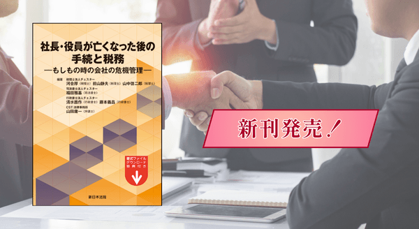 【ご購読者専用 ダウンロード対象書籍】『社長・役員が亡くなった後の手続と税務-もしもの時の会社の危機管理-』 12/11(木) に新刊発売!