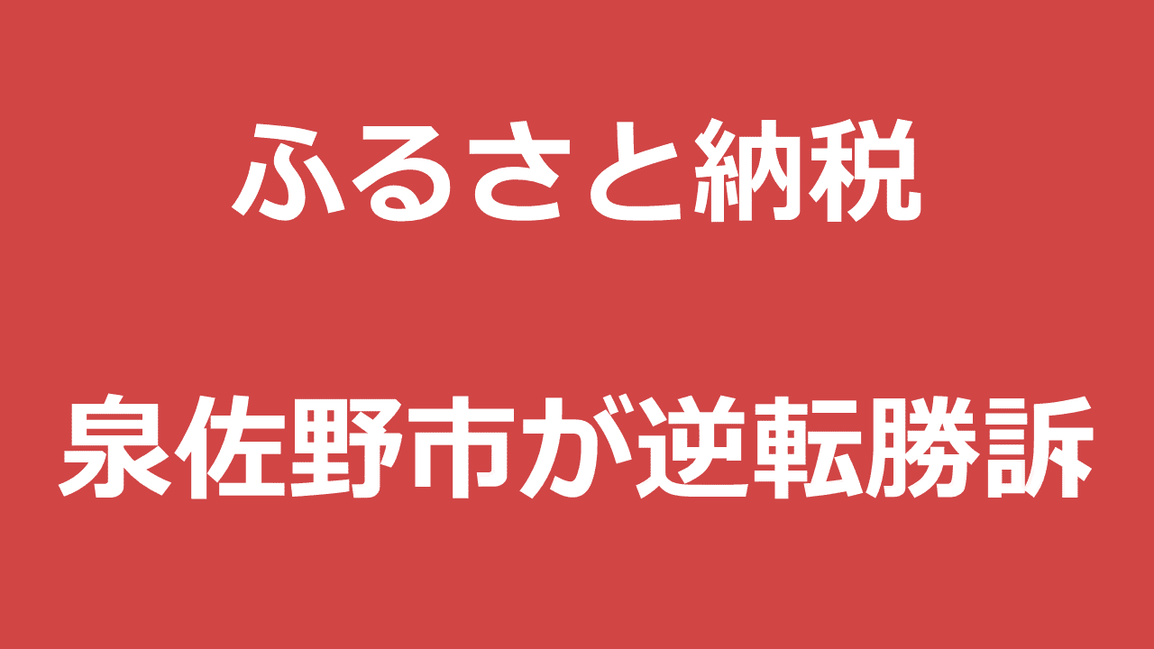 【速報】泉佐野市が逆転勝訴!ふるさと納税の除外取り消しに