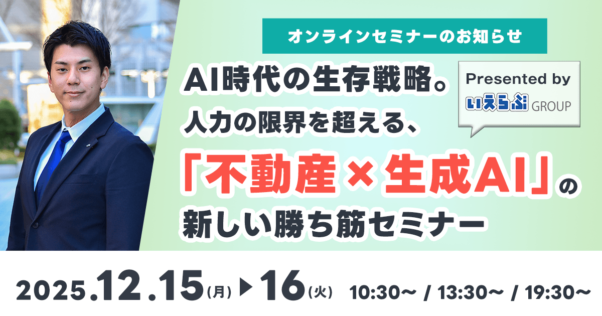 12月15日(月)・12月16日(火)「AI時代の生存戦略。人力の限界を超える、『不動産×生成AI』の新しい勝ち筋セミナー」開催!|いえらぶGROUP
