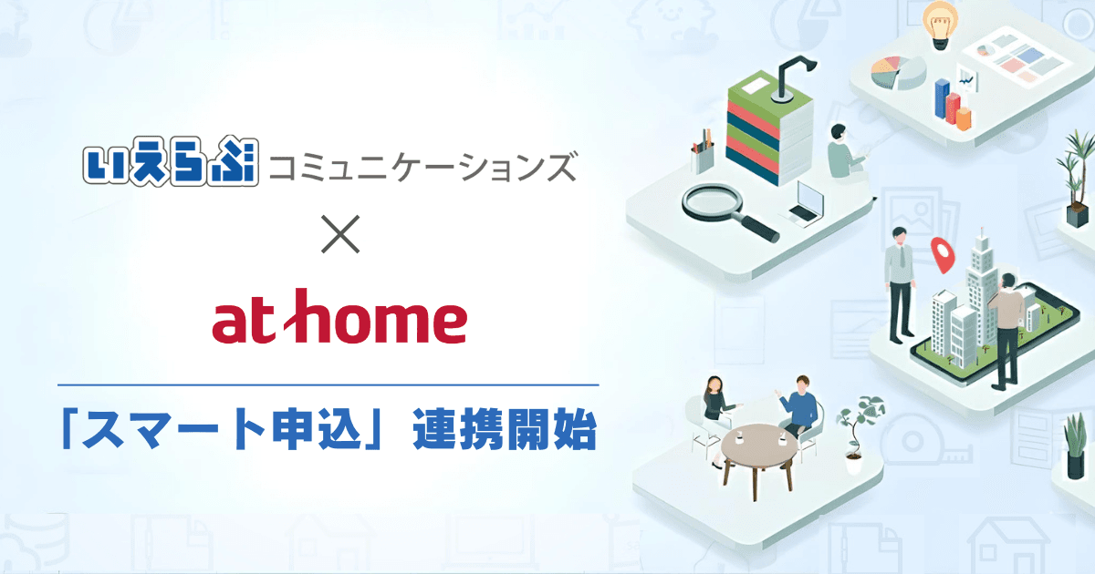 いえらぶコミュニケーションズが、アットホームの「スマート申込」と連携開始!