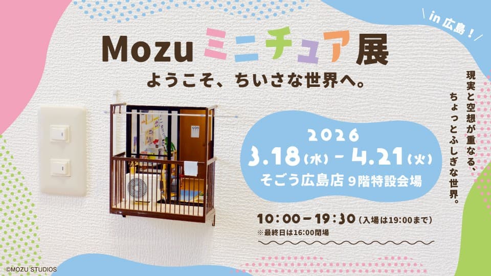 【Mozu ミニチュア展 ようこそ、ちいさな世界へ。】 Mozuミニチュア展、広島初公開の作品も登場!来春3月18日(水)よりそごう広島店で開催