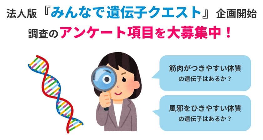 ジーンクエスト、法人版「みんなで遺伝子クエスト」企画開始
調査したいアンケート項目を大募集