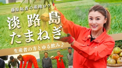 藤原紀香さんが淡路島で産地ロケ！ 「やわらかさ」と「あまみ」が魅力の淡路島たまねぎを収穫＆実食！ 生産者おすすめの食べ方でいただきます！