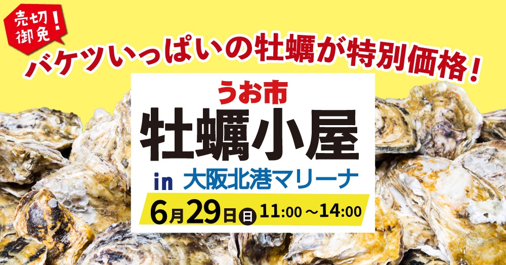 初夏の海辺で楽しむ！バケツいっぱいの牡蠣が特別価格「うお市『牡蠣小屋』in大阪北港マリーナ」6月29日（日）開催！
