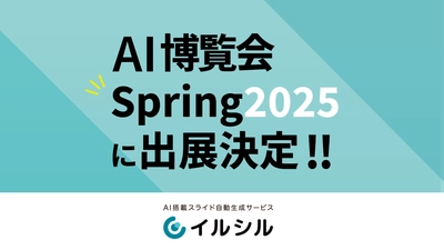 【イベント情報】AI搭載スライド自動生成サービス「イルシル」はAI博覧会 Spring 2025に出展いたします！