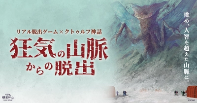 人間の無力さや狂気を描く「クトゥルフ神話」が題材のイベントがついに登場！ リアル脱出ゲーム×クトゥルフ神話 『狂気の山脈からの脱出』