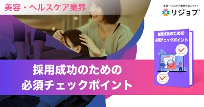 リジョブ、美容・ヘルスケア業界の成功事例から導く「採用成功のための必須チェックポイント」2022年5月版を公開。