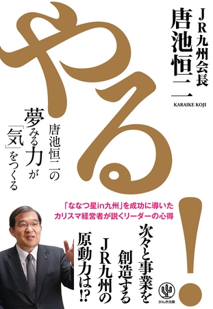かんき出版、JR九州会長 唐池恒二 著『やる！ ～唐池恒二の夢みる力が「気」をつくる～』を発行