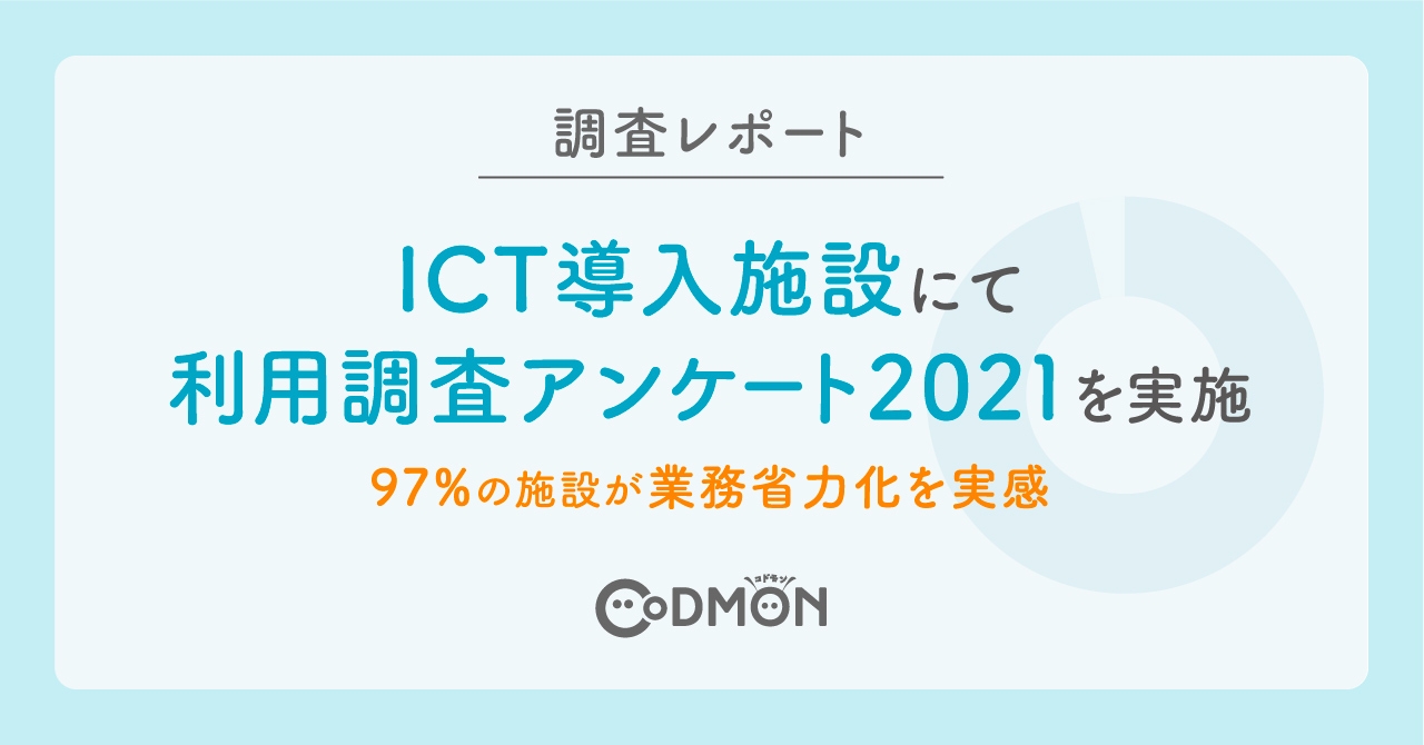 【調査レポート】 ICT導入施設にて利用調査アンケート2021を実施 97%の施設が業務省力化を実感し、活用方法等に関するセミナー参加が増加 84%の施設が1年後も継続利用を希望