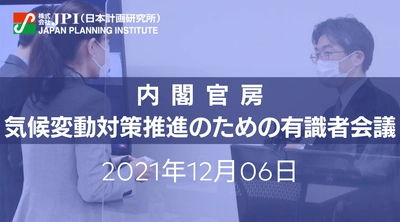 内閣官房「気候変動対策推進のための有識者会議」における議論を踏まえた成長戦略としての気候変動対策と企業における課題及び事業機会【JPIセミナー 12月06日(月)開催】