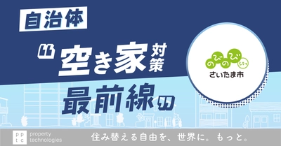 『住宅の連鎖（チェーン）』を回していく　自治体 ” 空き家対策最前線 ” Vol.1 さいたま市「住民の意識を変える３つのトリガー」｜property technologies