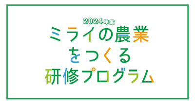 ミライの農業をつくる研修プログラム