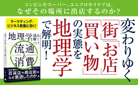 小売の出店・販売戦略を解くカギは、地理的構造・現象にあった！ 『地理学で読み解く流通と消費　コンビニはなぜ集中出店するのか』 2022年7月14日発売！