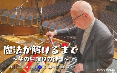 TOKAI RADIO、“音の魔法”を陰で支えるピアノ調律師のドキュメンタリー「魔法が解けるまで〜その日限りの鍵盤〜」5月31日（土）19時放送