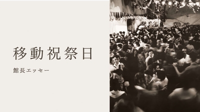 ｜1｜新館長エッセー 『移動祝祭日』(月一更新)