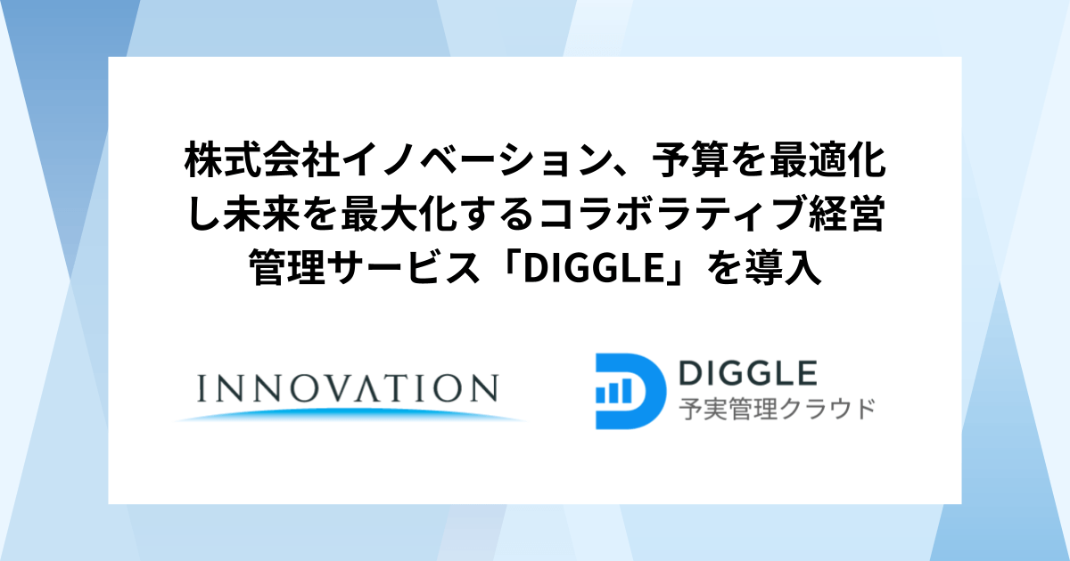 株式会社イノベーション、予算を最適化し未来を最大化するコラボラティブ経営管理サービス「DIGGLE」の導入で、事業部を巻き込んだグループ全社での予実管理体制の構築を目指す