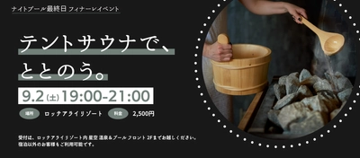 ロッテアライリゾートが9月2日のナイトプール最終日に フィナーレイベント「テントサウナイベント」を開催