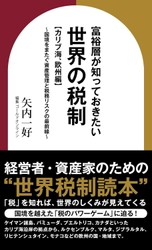 『富裕層が知っておきたい世界の税制層が知っておきたい世界の税制【カリブ海、欧州編】～国境をまたぐ資産管理と税務リスクの最前線〜』（矢内一好 ［著］／幻冬舎ゴールドオンライン）刊行！