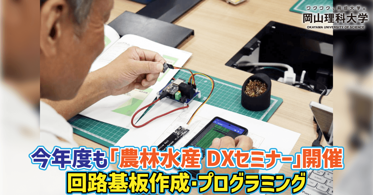 【岡山理科大学】今年度も「農林水産DXセミナー」開催／回路基板作成・プログラミング