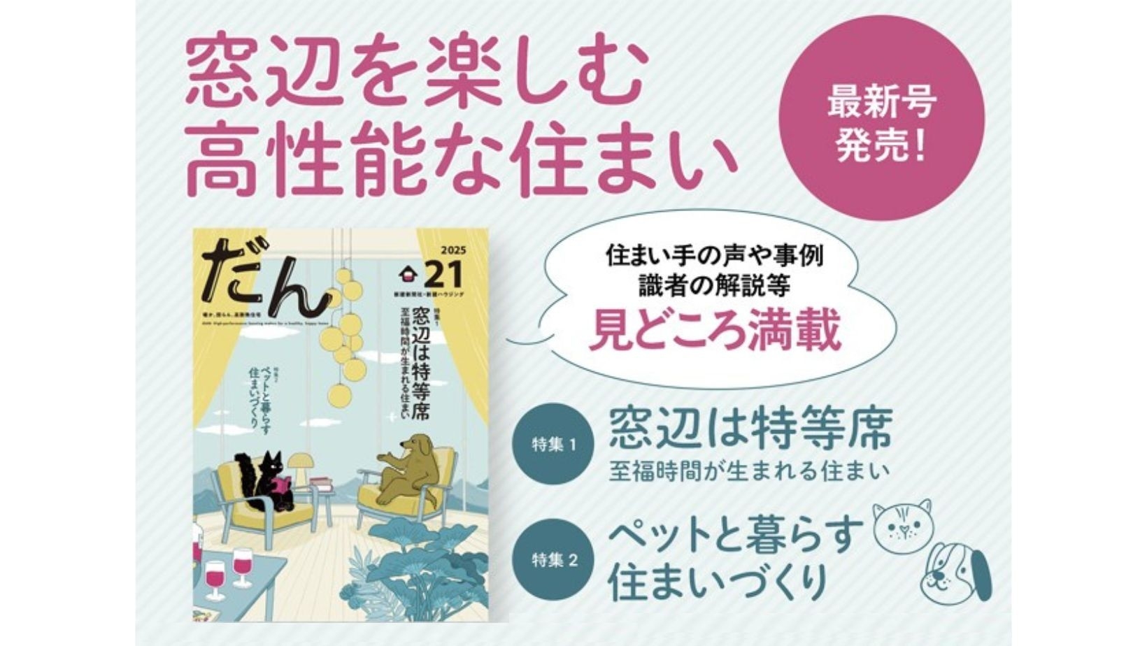 4/10 高断熱住宅専門誌「だん」新刊発売!窓辺は特等席 至福時間が生まれる住まい/ペットと暮らす住まいづくり