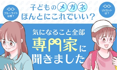 【ママスタセレクト】専門家に聞く「子どもメガネの気になる疑問」特集記事を配信開始