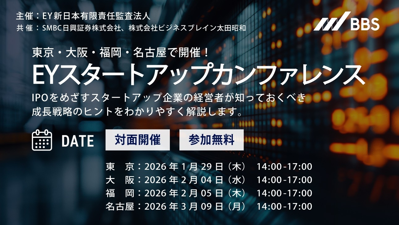 東京・大阪・福岡・名古屋で開催！IPOをめざすスタートアップ経営者向け「EYスタートアップカンファレンス」のご案内
